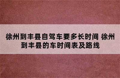 徐州到丰县自驾车要多长时间 徐州到丰县的车时间表及路线